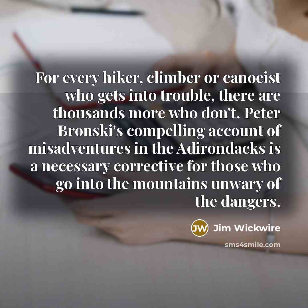 “For every hiker, climber or canoeist who gets into trouble,…” quote by Jim Wickwire