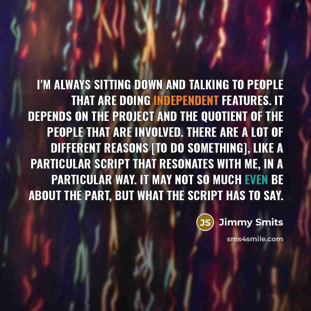 “I'm always sitting down and talking to people that are…” quote by Jimmy Smits