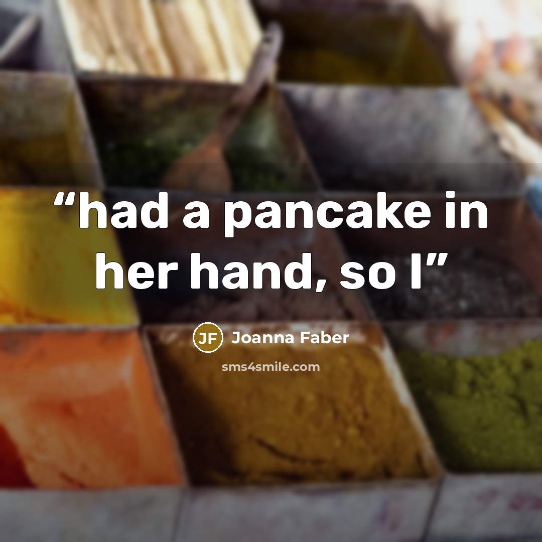 “had a pancake in her hand, so I” quote by Joanna Faber