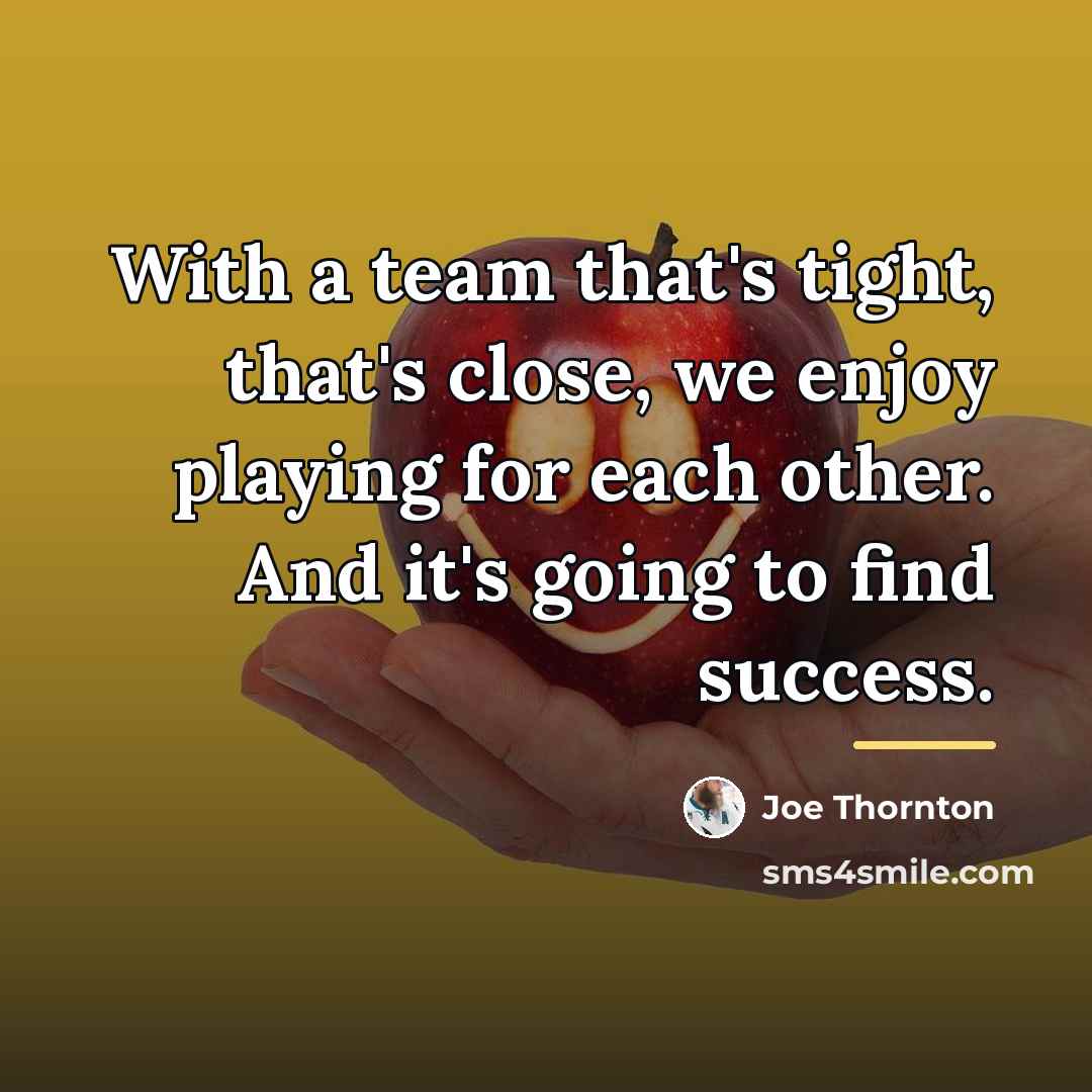 “With a team that's tight, that's close, we enjoy playing…” quote by Joe Thornton