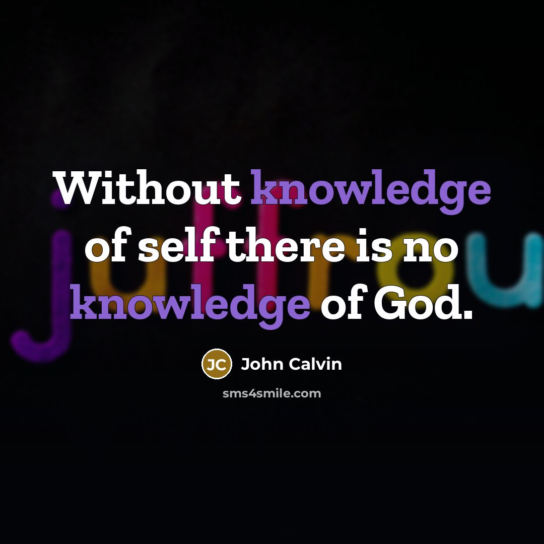 “Without knowledge of self there is no knowledge of God.…” quote by John Calvin