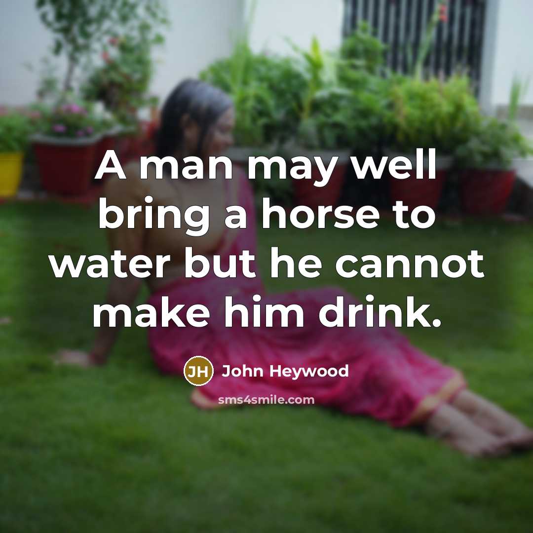 “A man may well bring a horse to water but…” quote by John Heywood