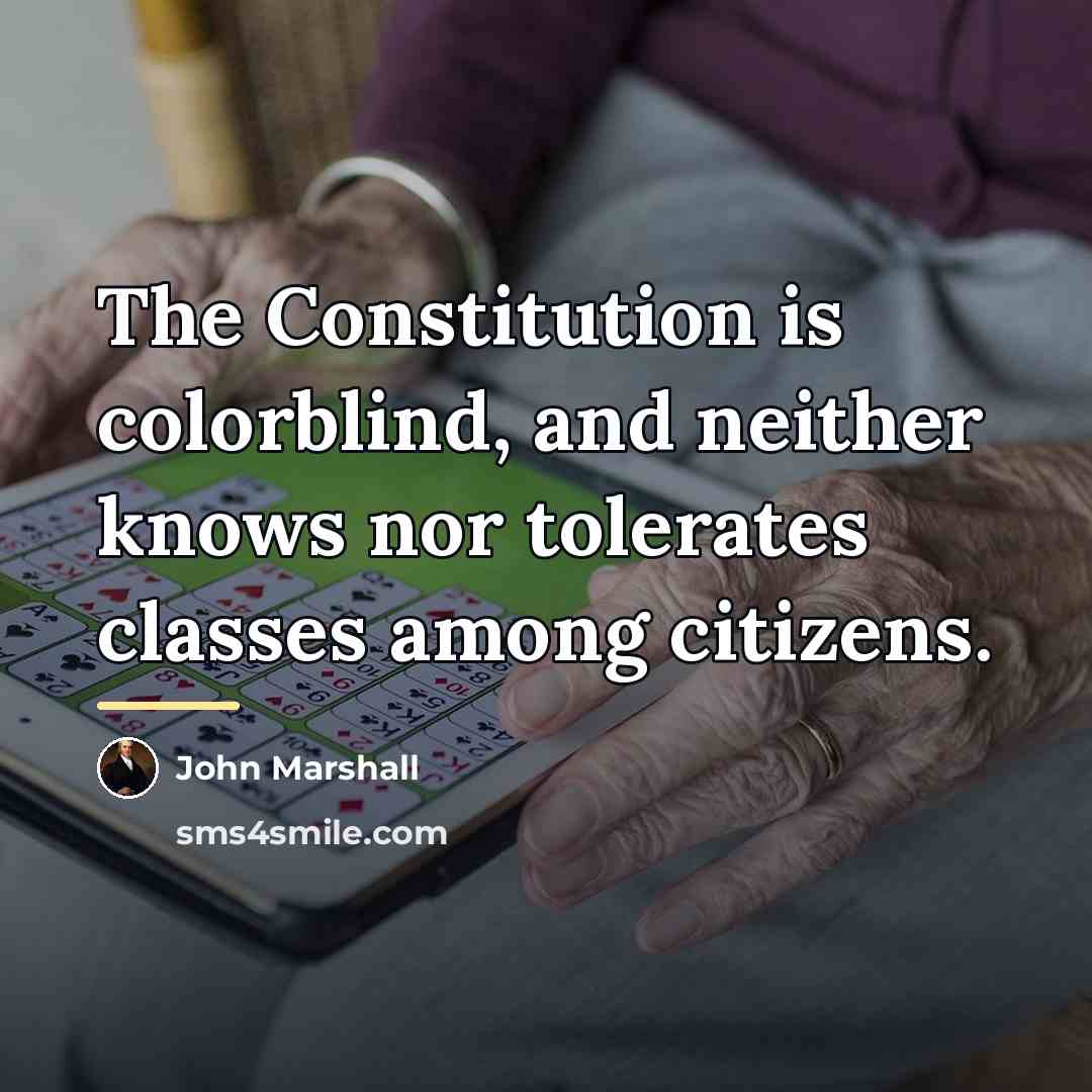 “The Constitution is colorblind, and neither knows nor tolerates classes…” quote by John Marshall