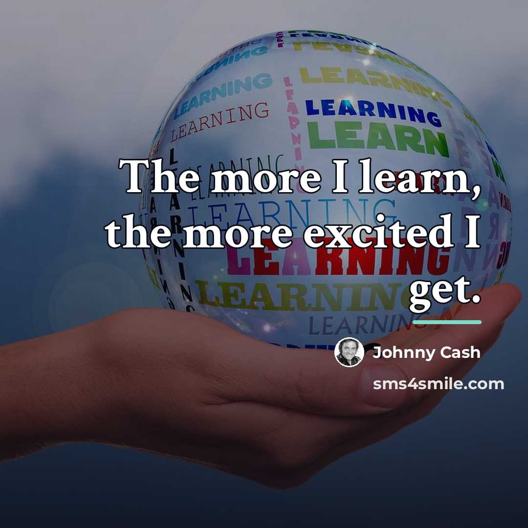“The more I learn, the more excited I get.…” quote by Johnny Cash
