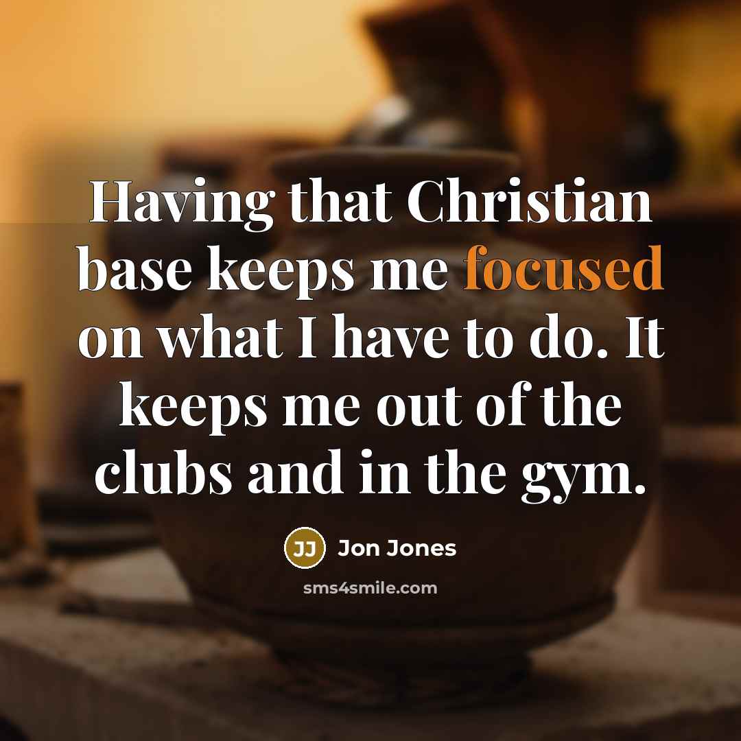 “Having that Christian base keeps me focused on what I…” quote by Jon Jones