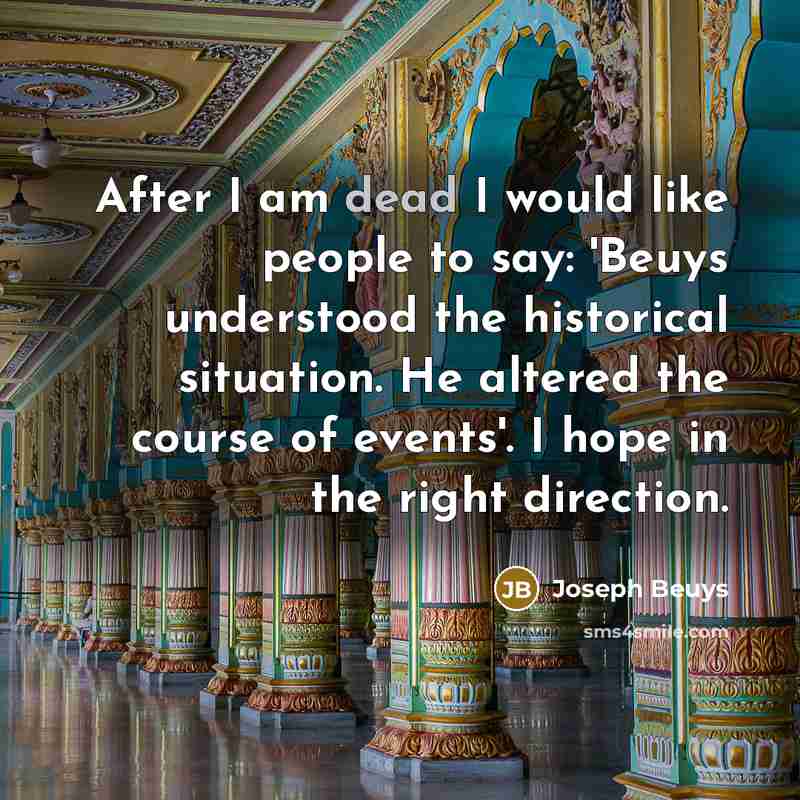 “After I am dead I would like people to say:…” quote by Joseph Beuys