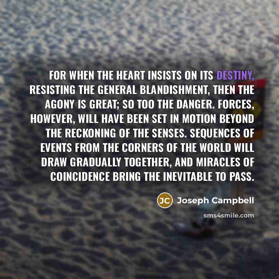 “For when the heart insists on its destiny, resisting the…” quote by Joseph Campbell