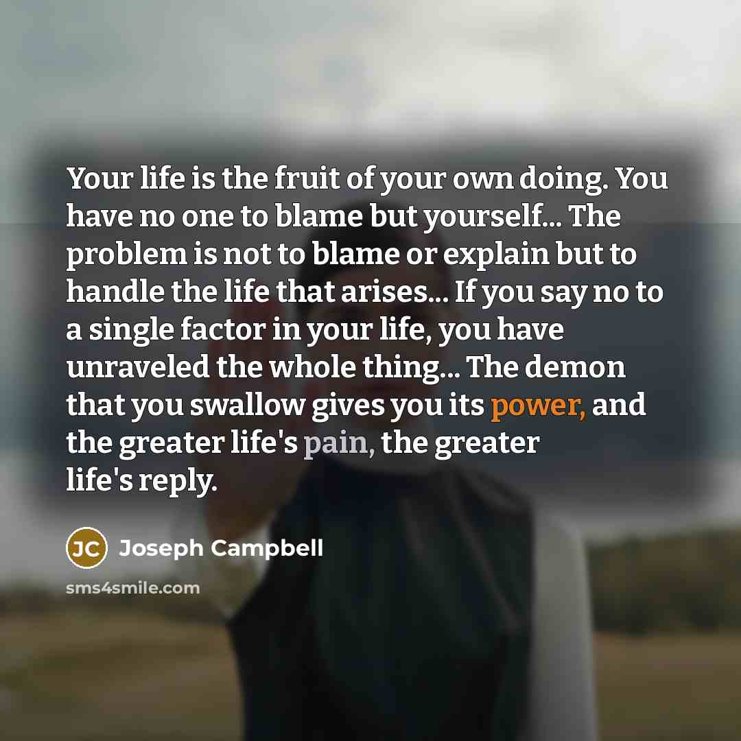 “Your life is the fruit of your own doing. You…” quote by Joseph Campbell