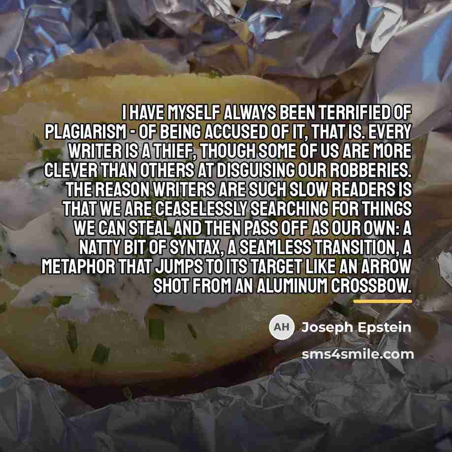 “I have myself always been terrified of plagiarism - of…” quote by Joseph Epstein
