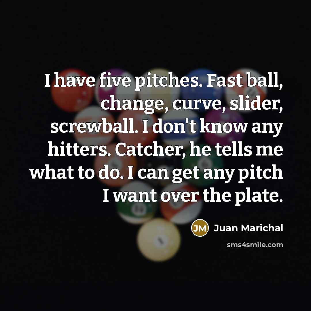 “I have five pitches. Fast ball, change, curve, slider, screwball.…” quote by Juan Marichal