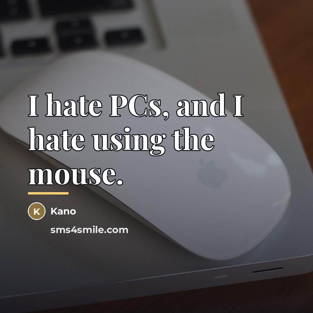 “I hate PCs, and I hate using the mouse.…” quote by Kano