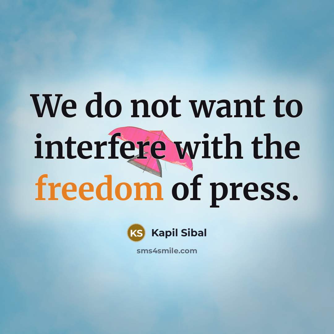 “We do not want to interfere with the freedom of…” quote by Kapil Sibal