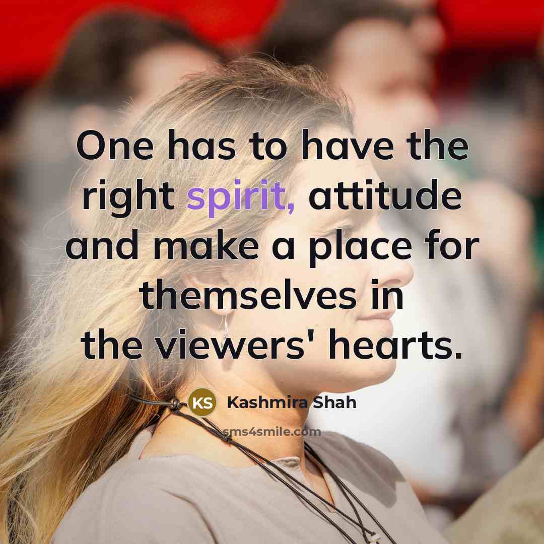 “One has to have the right spirit, attitude and make…” quote by Kashmira Shah