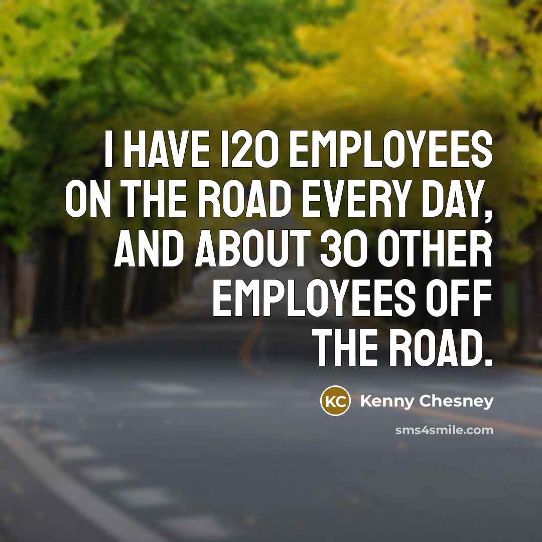 “I have 120 employees on the road every day, and…” quote by Kenny Chesney