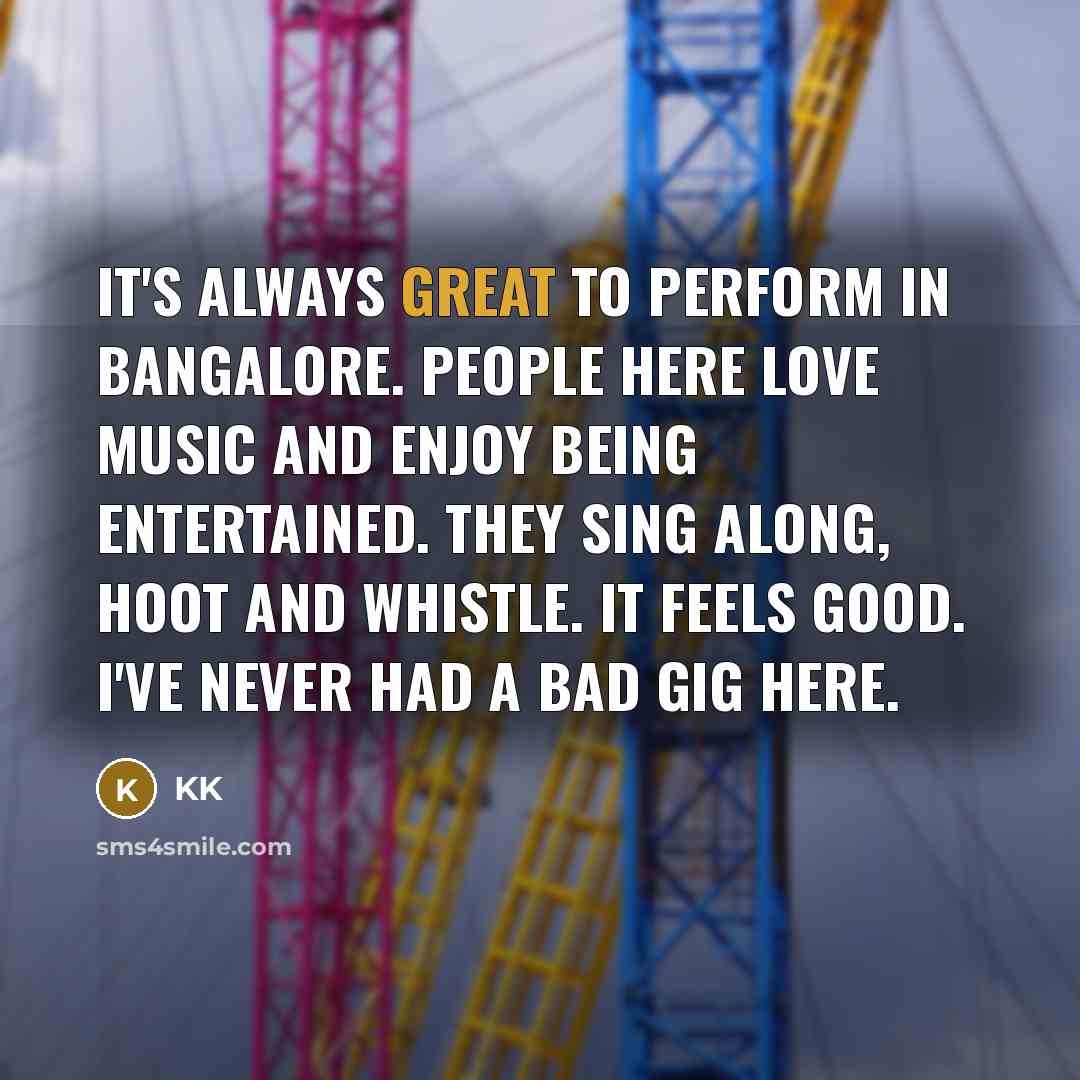 “It's always great to perform in Bangalore. People here love…” quote by KK