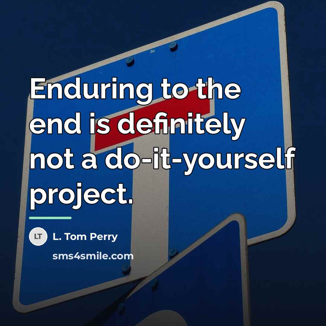 “Enduring to the end is definitely not a do-it-yourself project.…” quote by L. Tom Perry