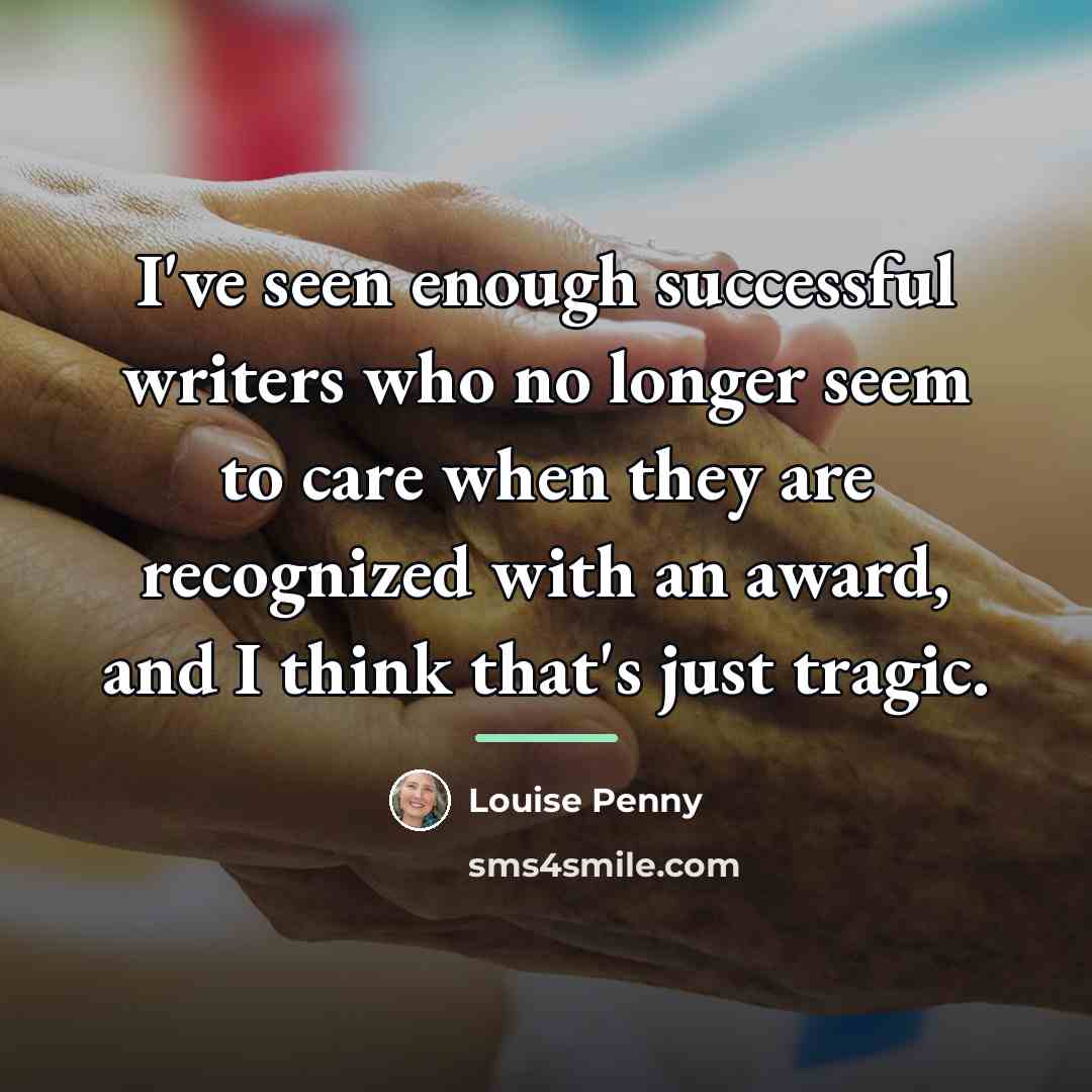 “I've seen enough successful writers who no longer seem to…” quote by Louise Penny