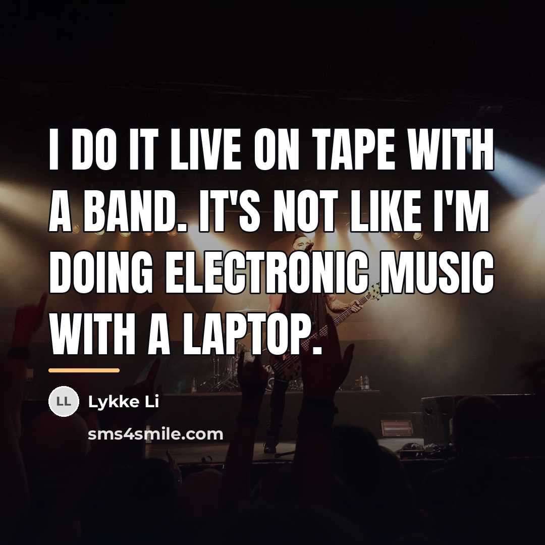 “I do it live on tape with a band. It's…” quote by Lykke Li