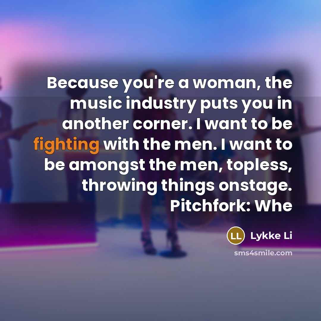 “Because you're a woman, the music industry puts you in…” quote by Lykke Li