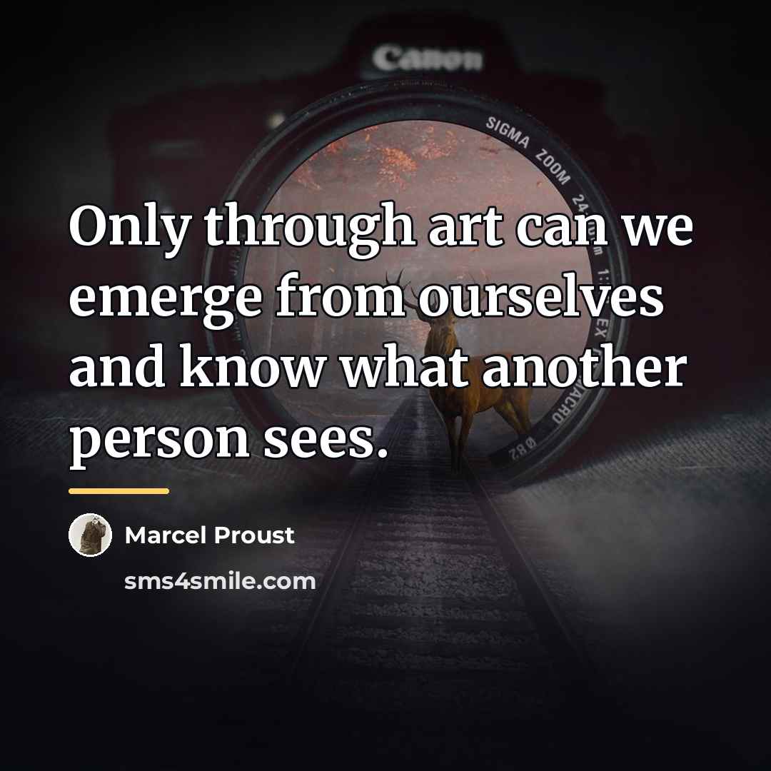 “Only through art can we emerge from ourselves and know…” quote by Marcel Proust