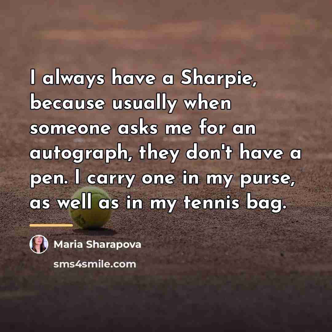 “I always have a Sharpie, because usually when someone asks…” quote by Maria Sharapova