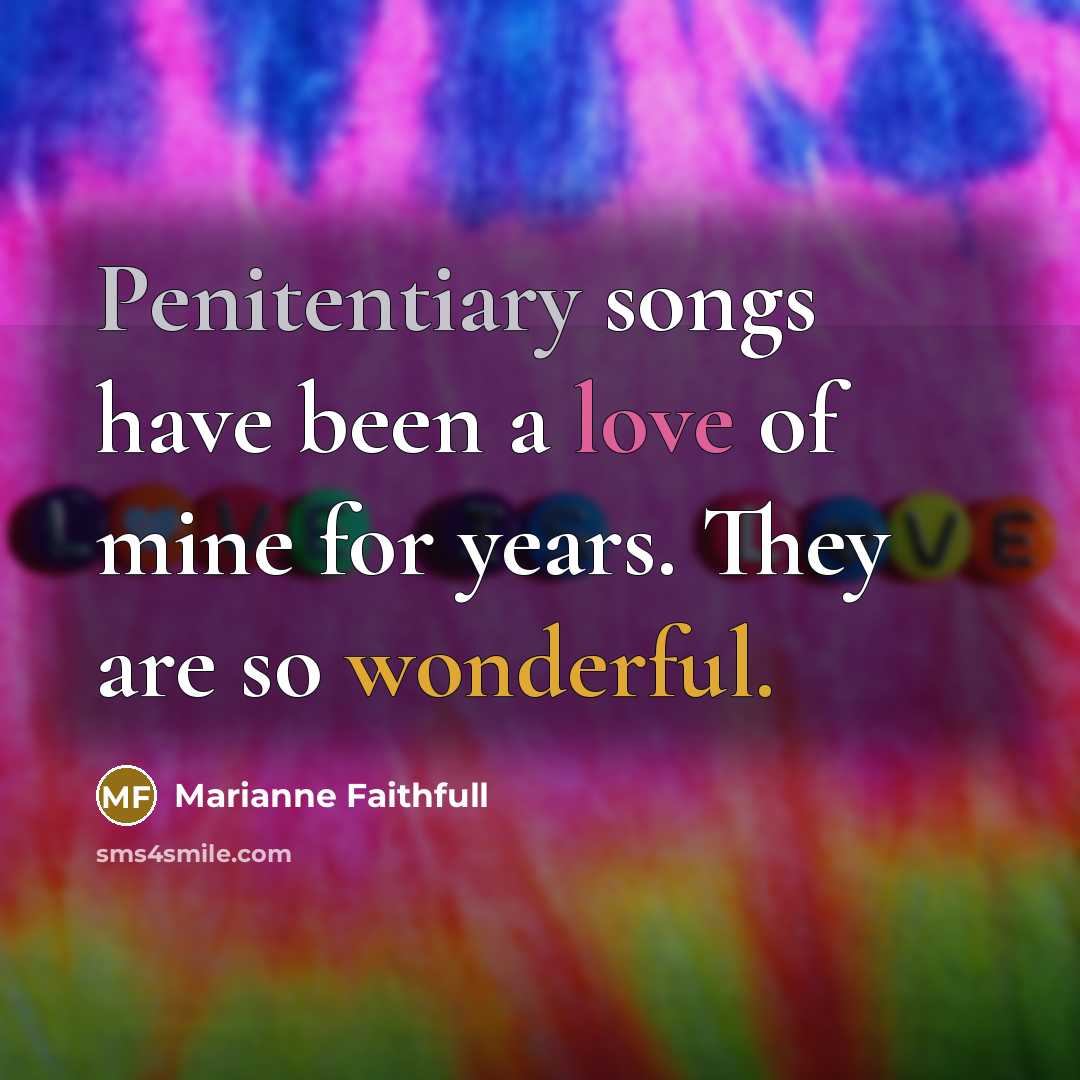 “Penitentiary songs have been a love of mine for years.…” quote by Marianne Faithfull