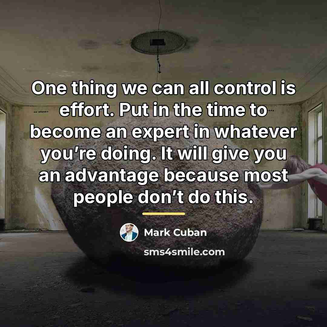 “One thing we can all control is effort. Put in…” quote by Mark Cuban