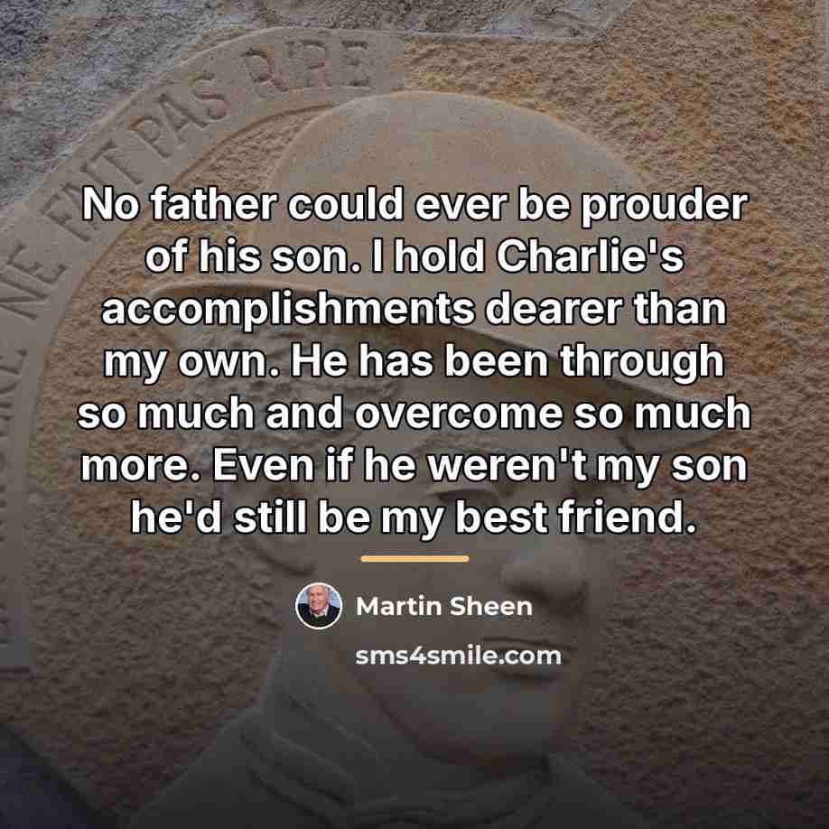 “No father could ever be prouder of his son. I…” quote by Martin Sheen