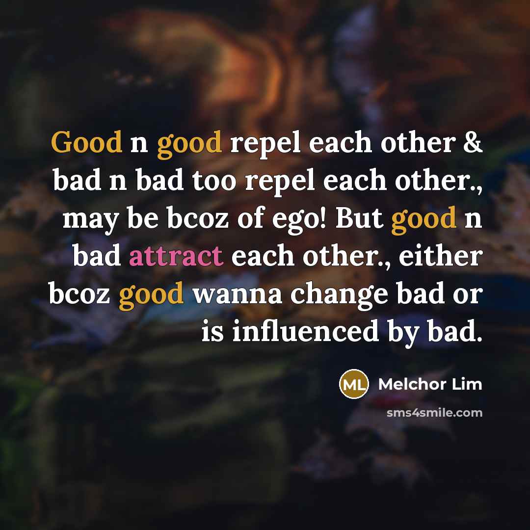 “Good n good repel each other & bad n bad…” quote by Melchor Lim