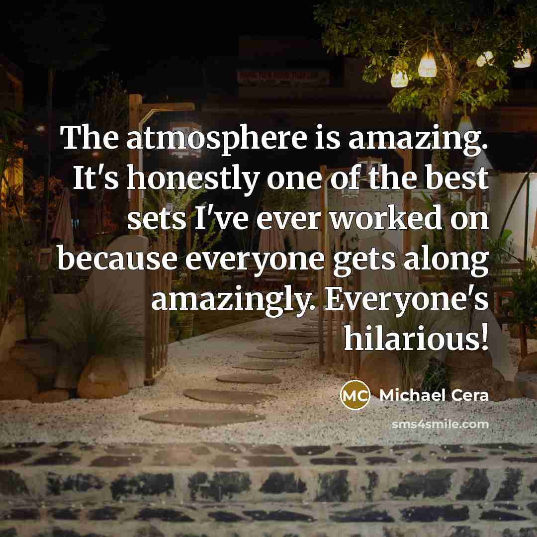 “The atmosphere is amazing. It's honestly one of the best…” quote by Michael Cera