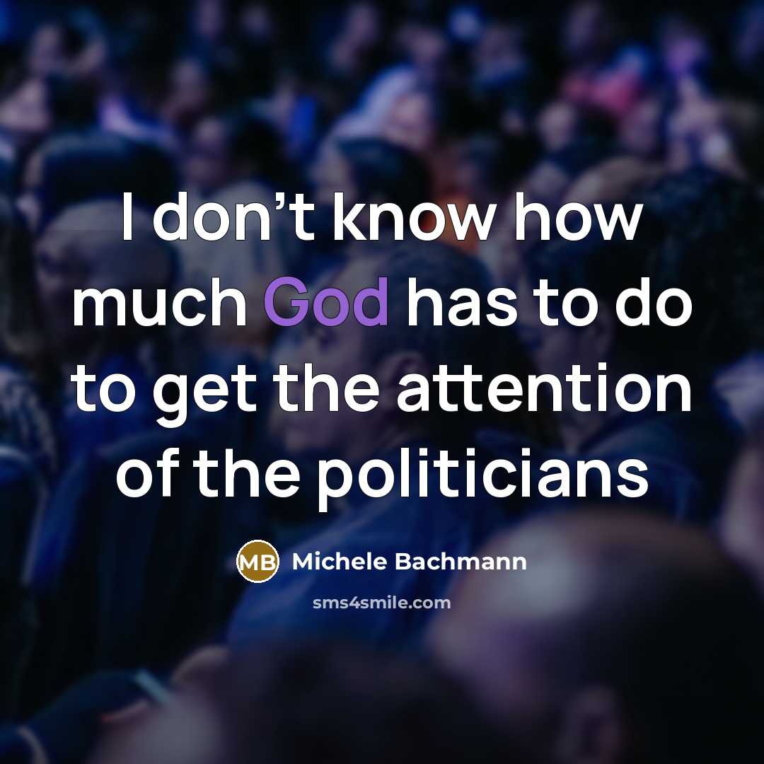 “I don't know how much God has to do to…” quote by Michele Bachmann