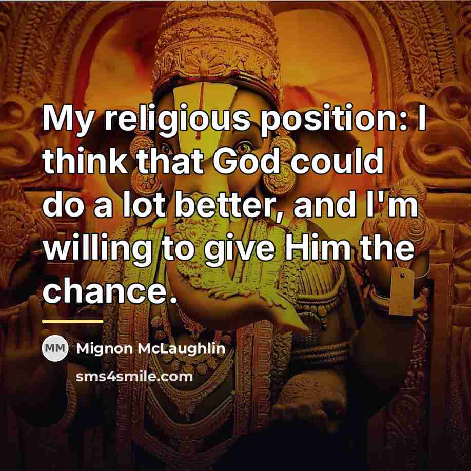 “My religious position: I think that God could do a…” quote by Mignon McLaughlin