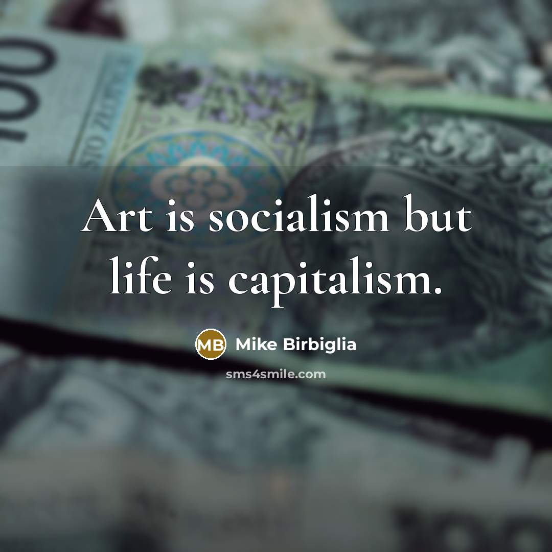 “Art is socialism but life is capitalism.…” quote by Mike Birbiglia