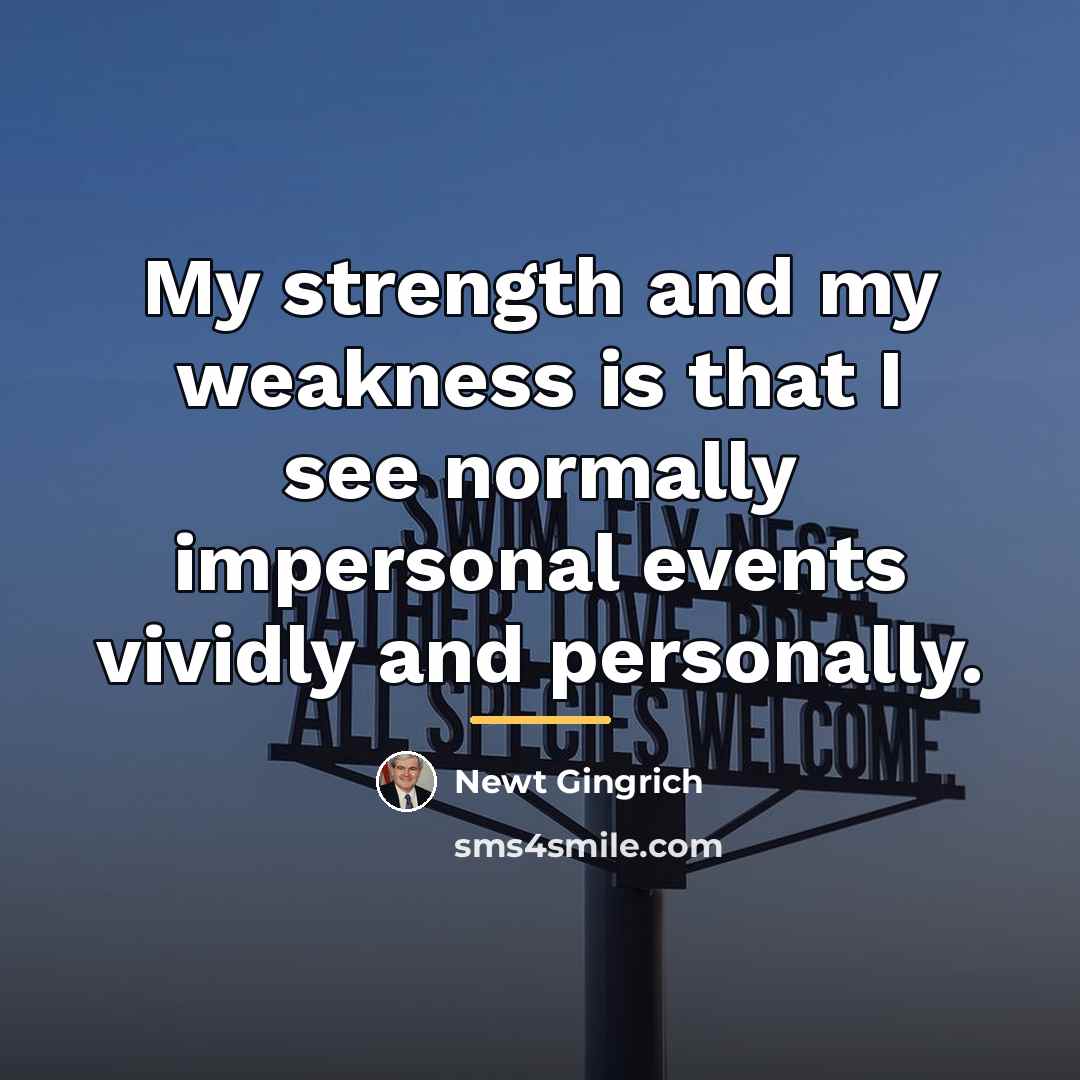 “My strength and my weakness is that I see normally…” quote by Newt Gingrich