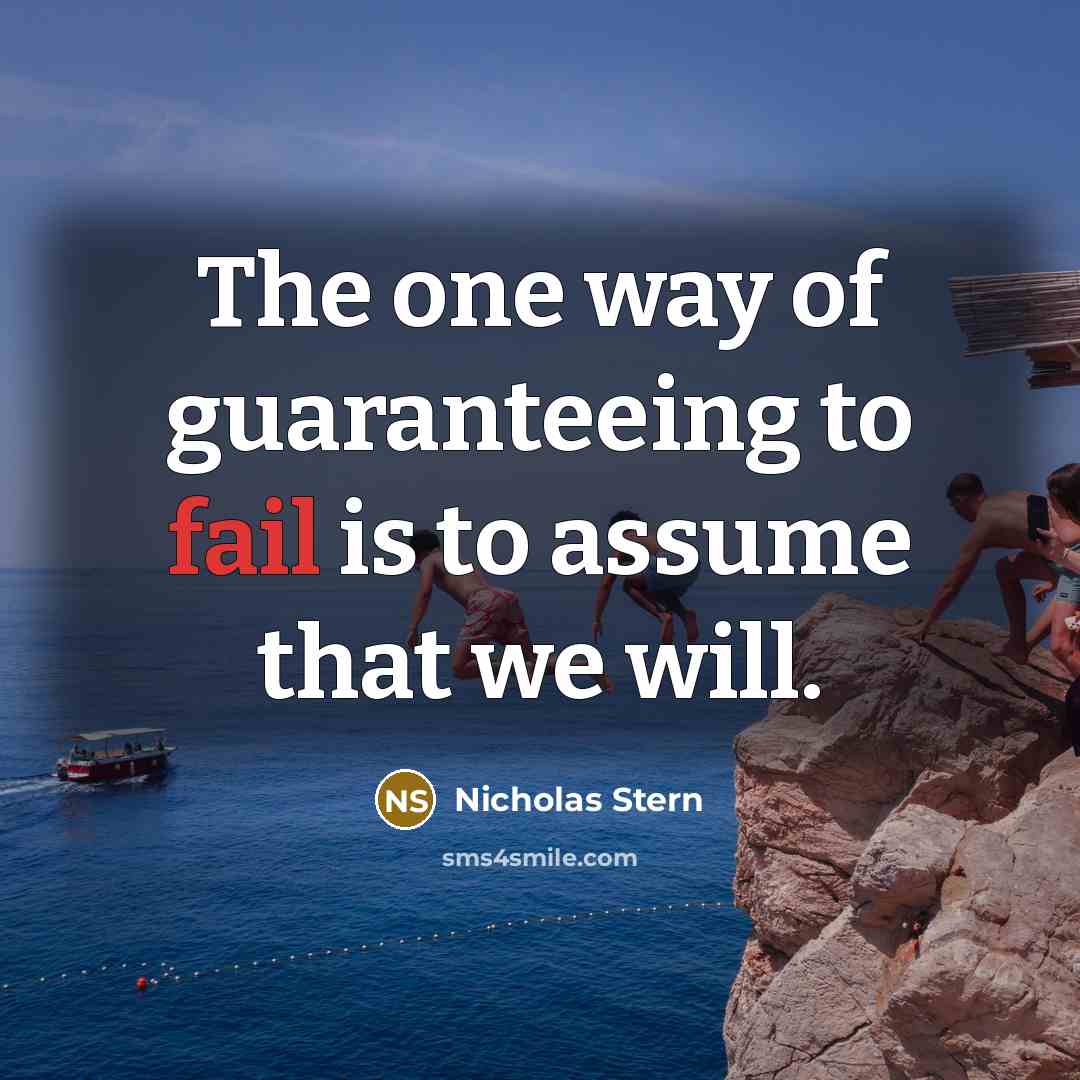 “The one way of guaranteeing to fail is to assume…” quote by Nicholas Stern