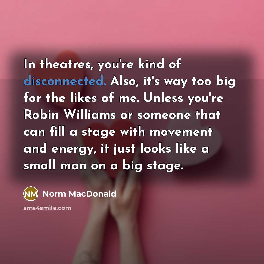 “In theatres, you're kind of disconnected. Also, it's way too…” quote by Norm MacDonald