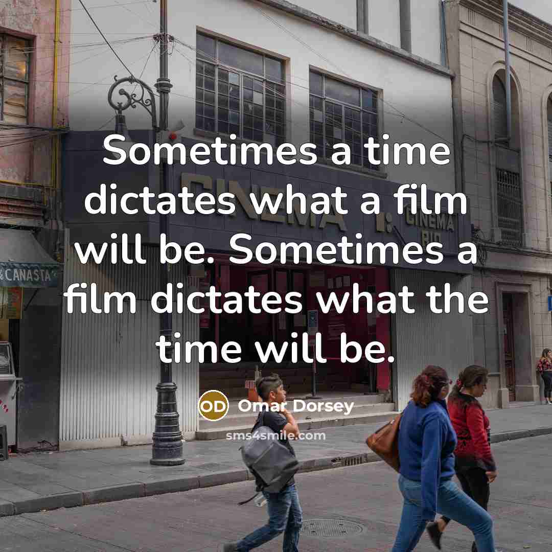 “Sometimes a time dictates what a film will be. Sometimes…” quote by Omar Dorsey