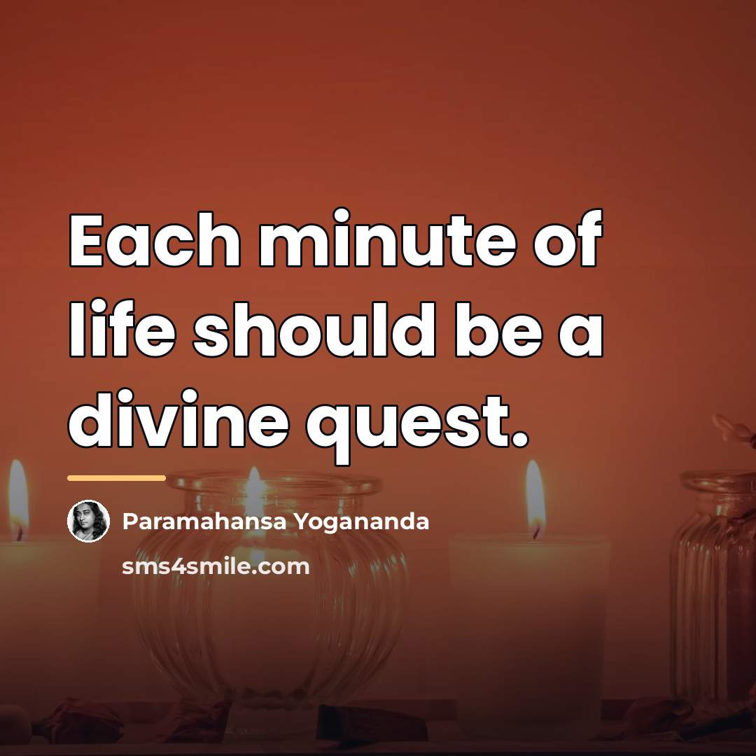 “Each minute of life should be a divine quest.…” quote by Paramahansa Yogananda