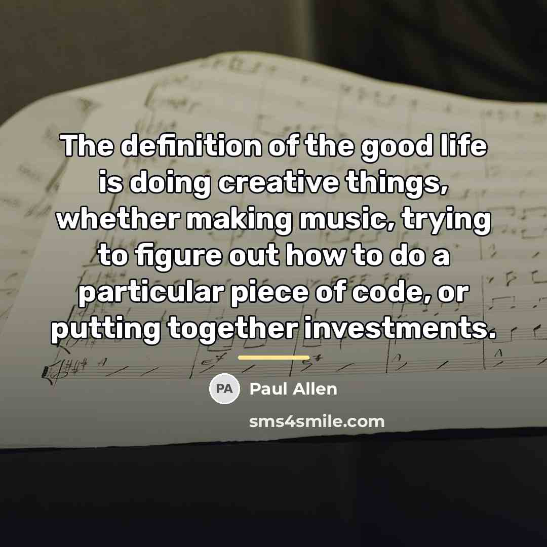 “The definition of the good life is doing creative things,…” quote by Paul Allen