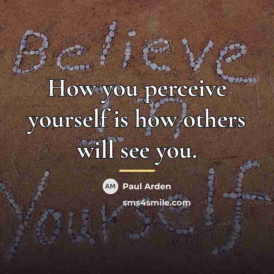 “How you perceive yourself is how others will see you.…” quote by Paul Arden