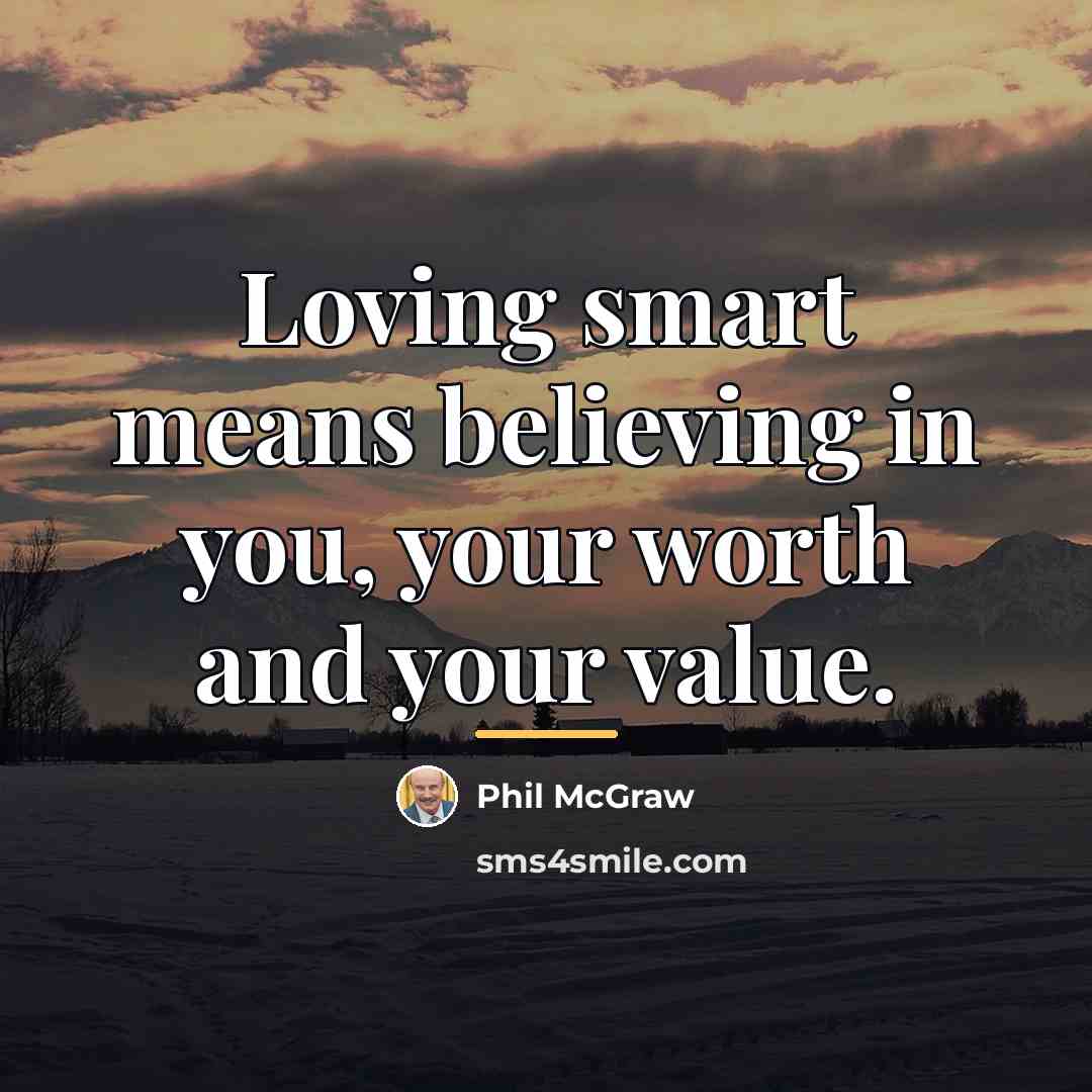 “Loving smart means believing in you, your worth and your…” quote by Phil McGraw