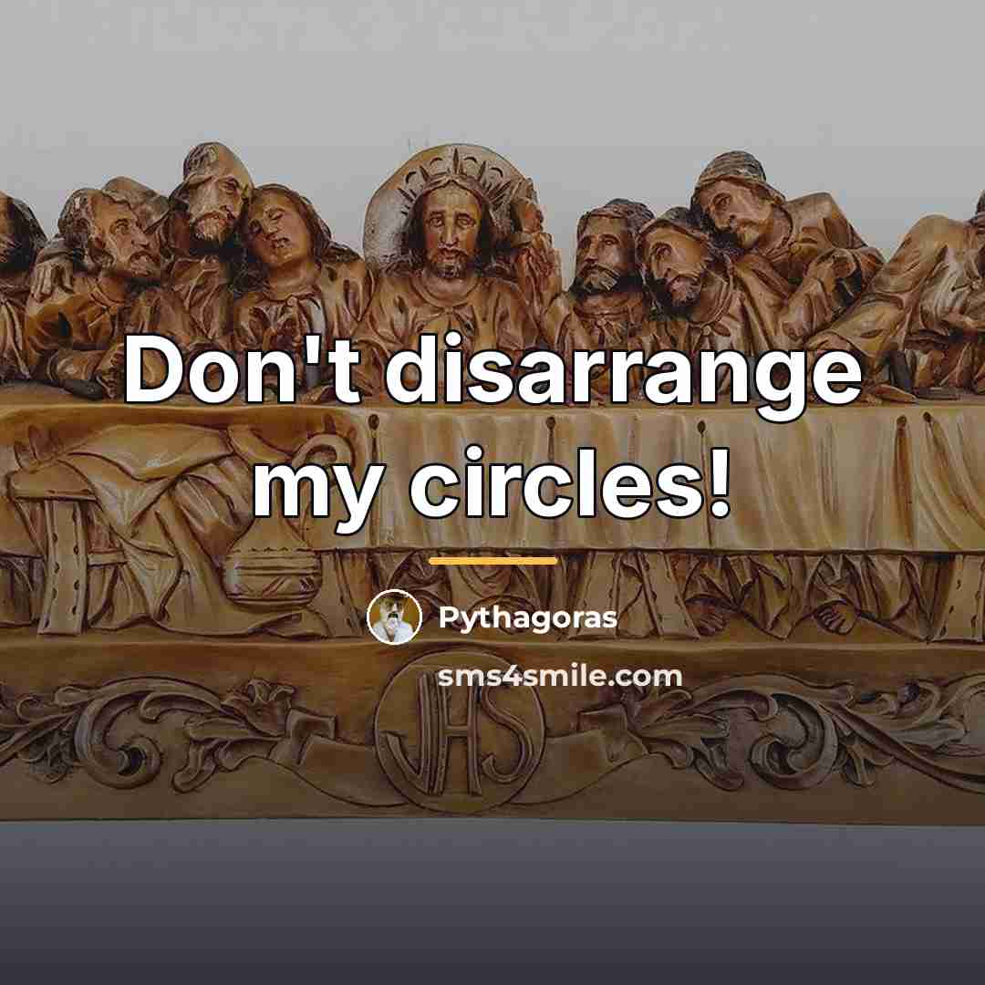 “Don't disarrange my circles!…” quote by Pythagoras