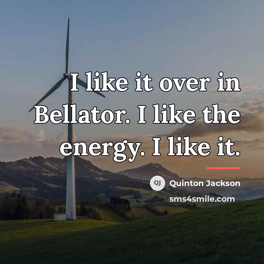 “I like it over in Bellator. I like the energy.…” quote by Quinton Jackson