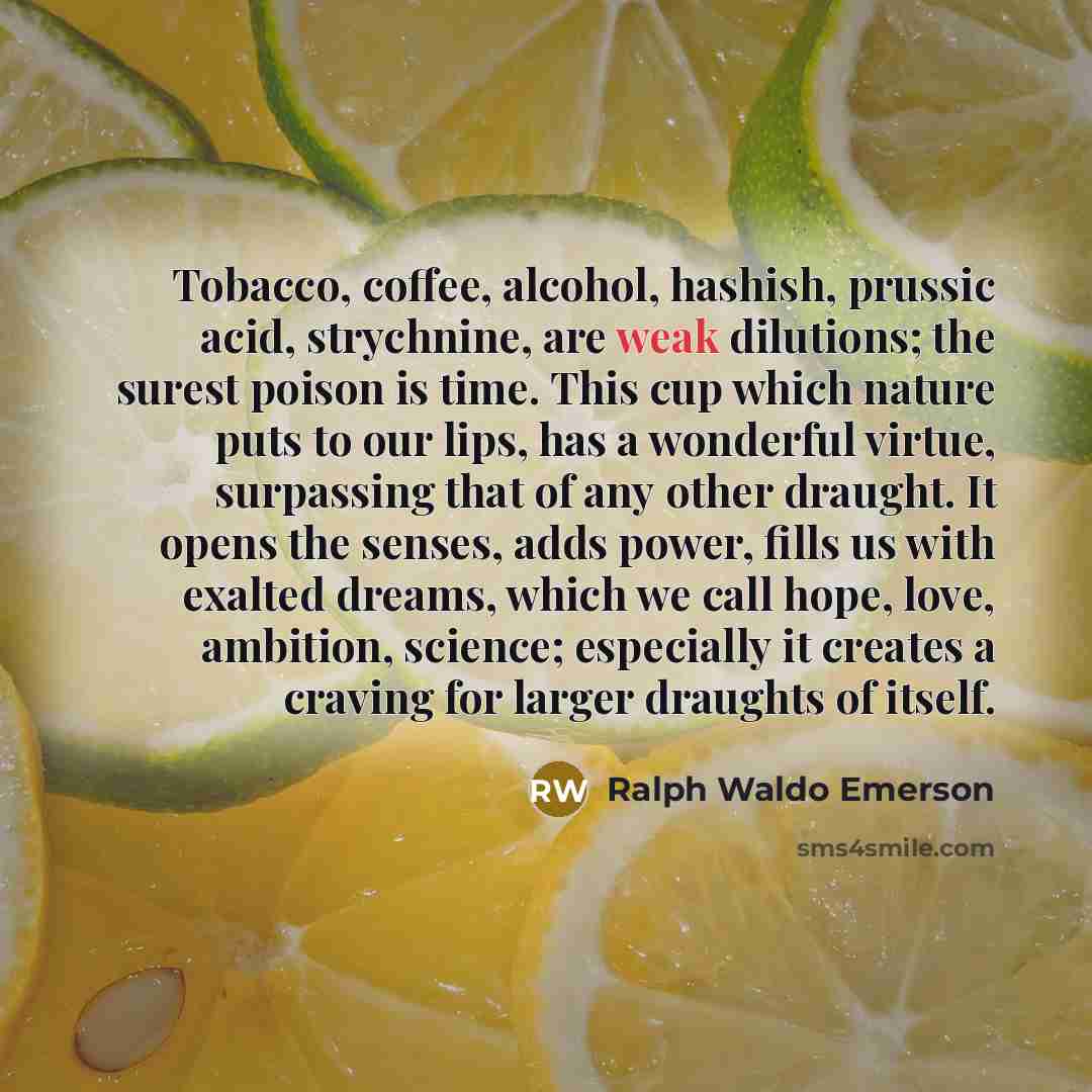 “Tobacco, coffee, alcohol, hashish, prussic acid, strychnine, are weak dilutions;…” quote by Ralph Waldo Emerson