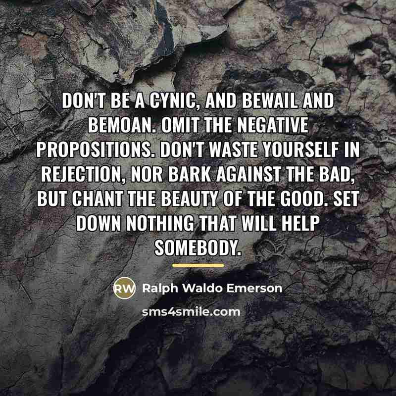 “Don't be a cynic, and bewail and bemoan. Omit the…” quote by Ralph Waldo Emerson