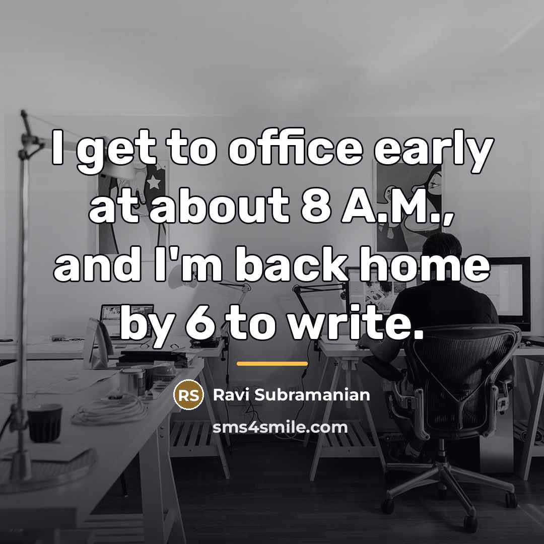 “I get to office early at about 8 A.M., and…” quote by Ravi Subramanian