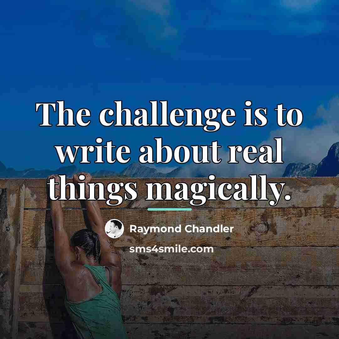 “The challenge is to write about real things magically.…” quote by Raymond Chandler