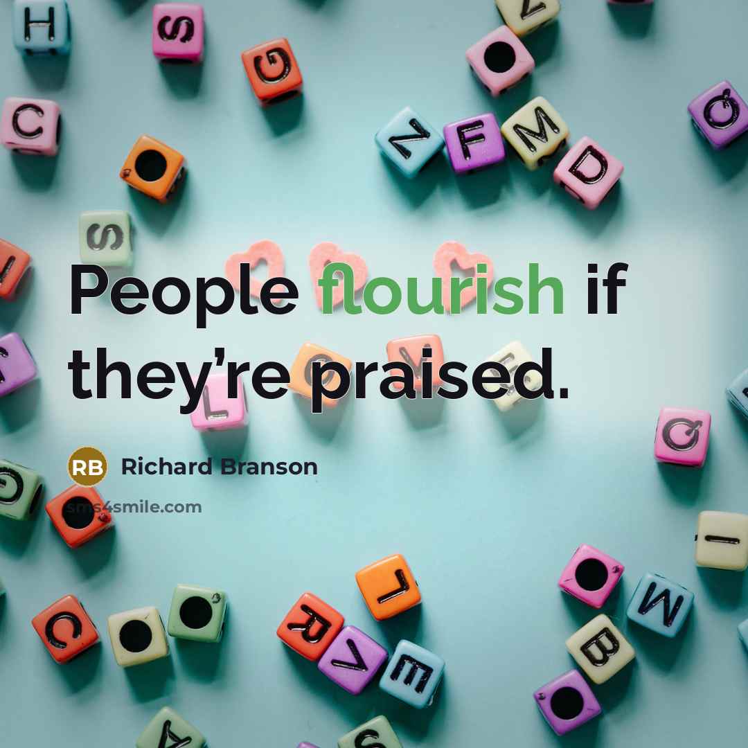 “People flourish if they’re praised.…” quote by Richard Branson