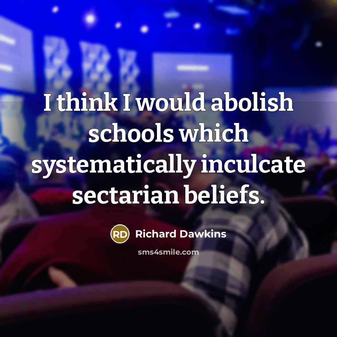 “I think I would abolish schools which systematically inculcate sectarian…” quote by Richard Dawkins