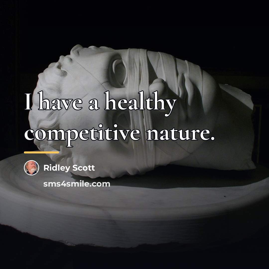 “I have a healthy competitive nature.…” quote by Ridley Scott